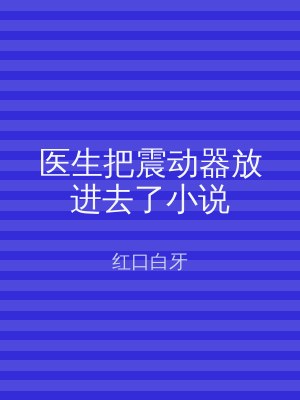 医生把震动器放进去了小说