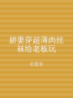 娇妻穿超薄肉丝袜给老板玩