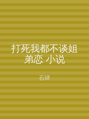 打死我都不谈姐弟恋 小说