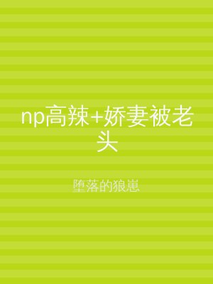 np高辣+娇妻被老头