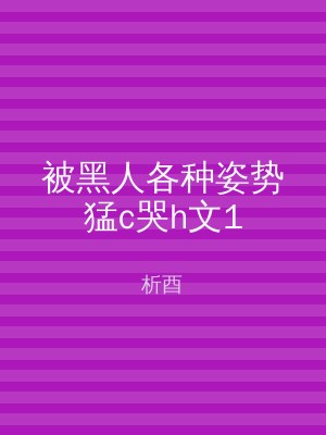 被黑人各种姿势猛c哭h文1