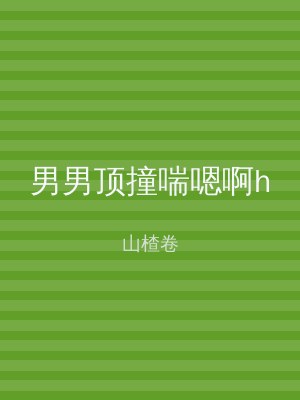 男男顶撞喘嗯啊h