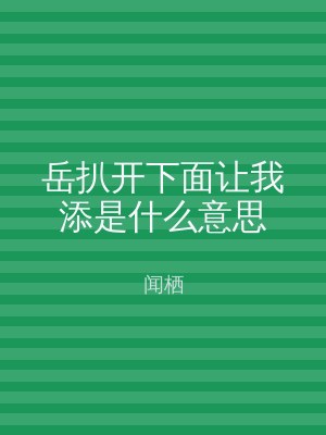 岳扒开下面让我添是什么意思