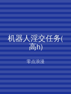 机器人淫交任务(高h)