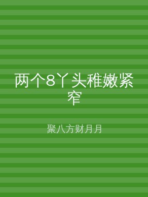 两个8丫头稚嫩紧窄