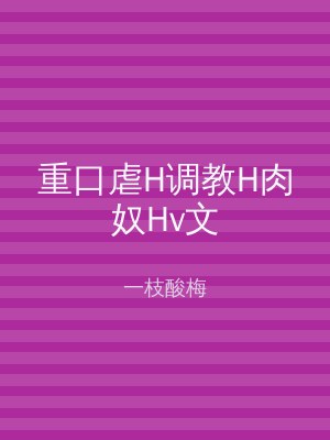 重口虐H调教H肉奴Hv文