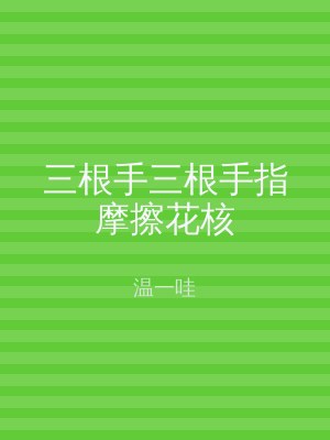三根手三根手指摩擦花核