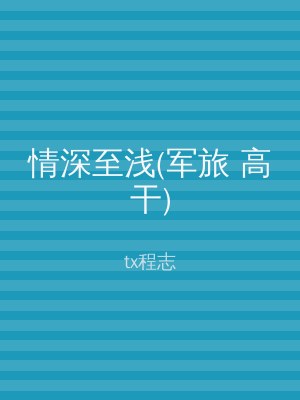 情深至浅(军旅 高干)