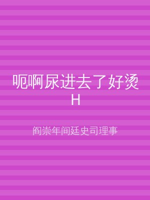 呃啊尿进去了好烫H