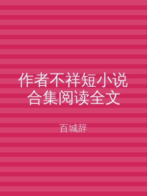 作者不祥短小说合集阅读全文