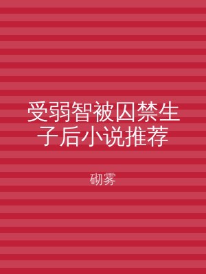 受弱智被囚禁生子后小说推荐