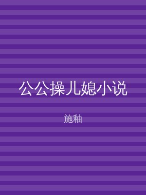 公公操儿媳小说