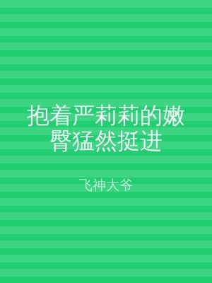 抱着严莉莉的嫩臀猛然挺进