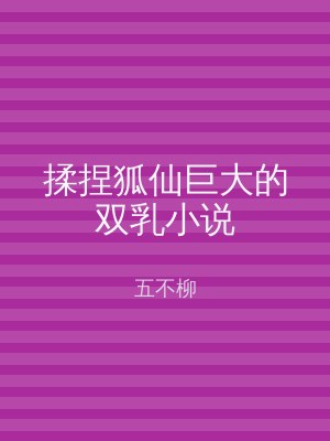 揉捏狐仙巨大的双乳小说