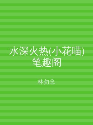 水深火热(小花喵)笔趣阁