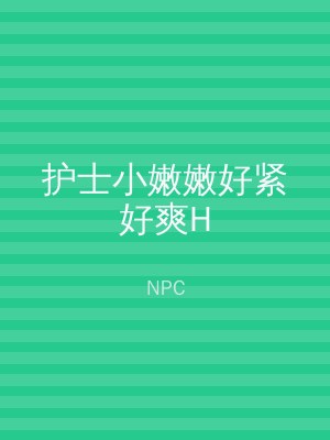 护士小嫩嫩好紧好爽H
