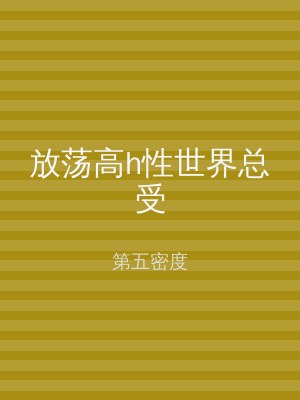 放荡高h性世界总受