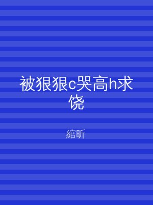 被狠狠c哭高h求饶
