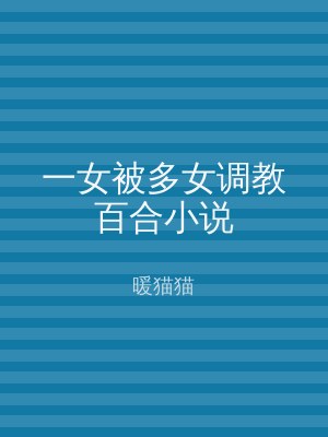 一女被多女调教百合小说