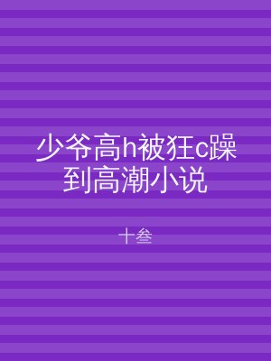 少爷高h被狂c躁到高潮小说