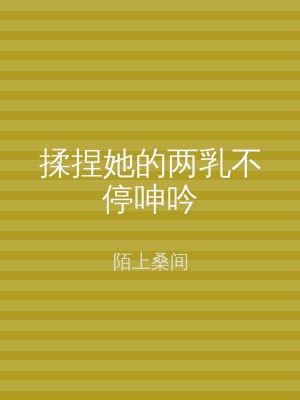 揉捏她的两乳不停呻吟