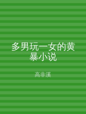 多男玩一女的黄暴小说