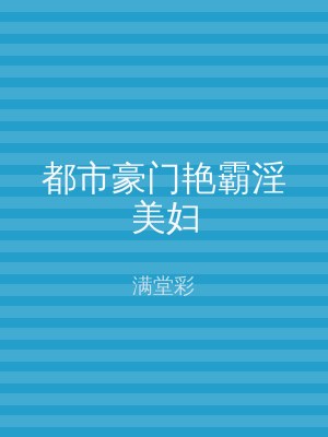 都市豪门艳霸淫美妇