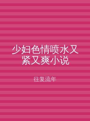 少妇色情喷水又紧又爽小说