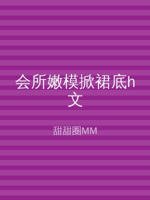 会所嫩模掀裙底h文
