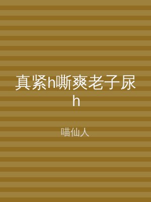 真紧h嘶爽老子尿h