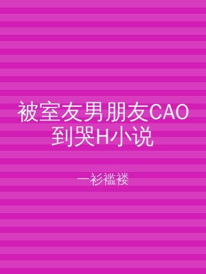 被室友男朋友CAO到哭H小说