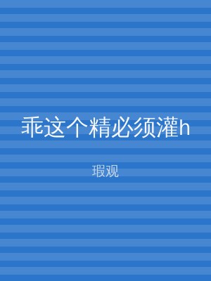 乖这个精必须灌h