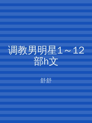 调教男明星1～12部h文