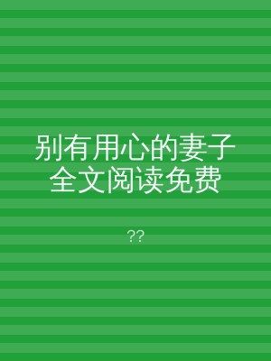 别有用心的妻子全文阅读免费