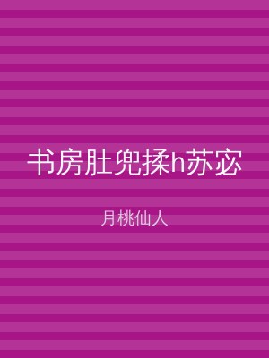 书房肚兜揉h苏宓