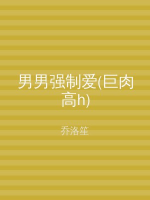 男男强制爱(巨肉高h)