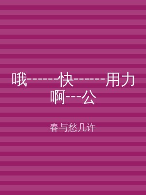 哦┅┅快┅┅用力啊┅公