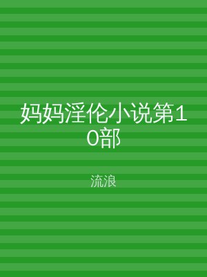 妈妈淫伦小说第10部