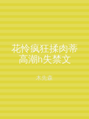 花怜疯狂揉肉蒂高潮h失禁文