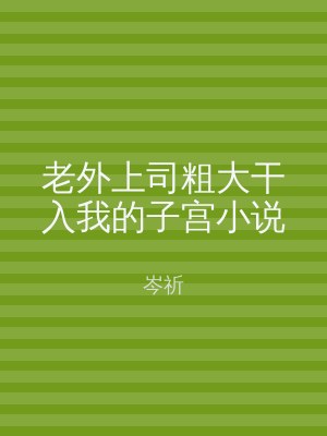 老外上司粗大干入我的子宫小说