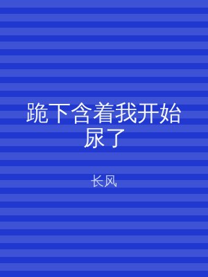 跪下含着我开始尿了