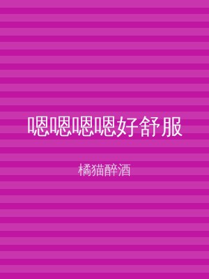 嗯嗯嗯嗯好舒服