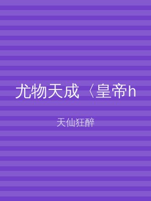 尤物天成〈皇帝h