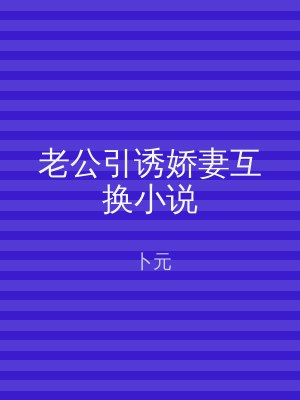 老公引诱娇妻互换小说