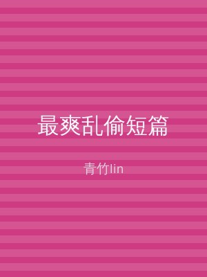 最爽乱偷短篇