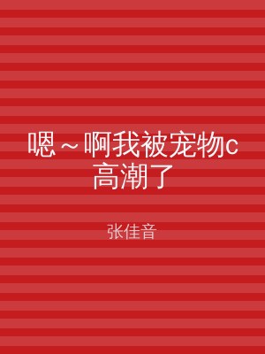 嗯～啊我被宠物c高潮了