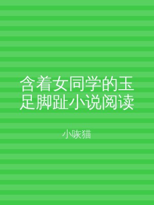含着女同学的玉足脚趾小说阅读
