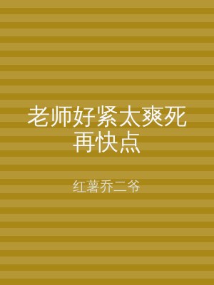 老师好紧太爽死再快点