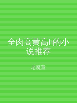 全肉高黄高h的小说推荐