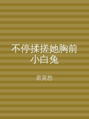 不停揉搓她胸前小白兔